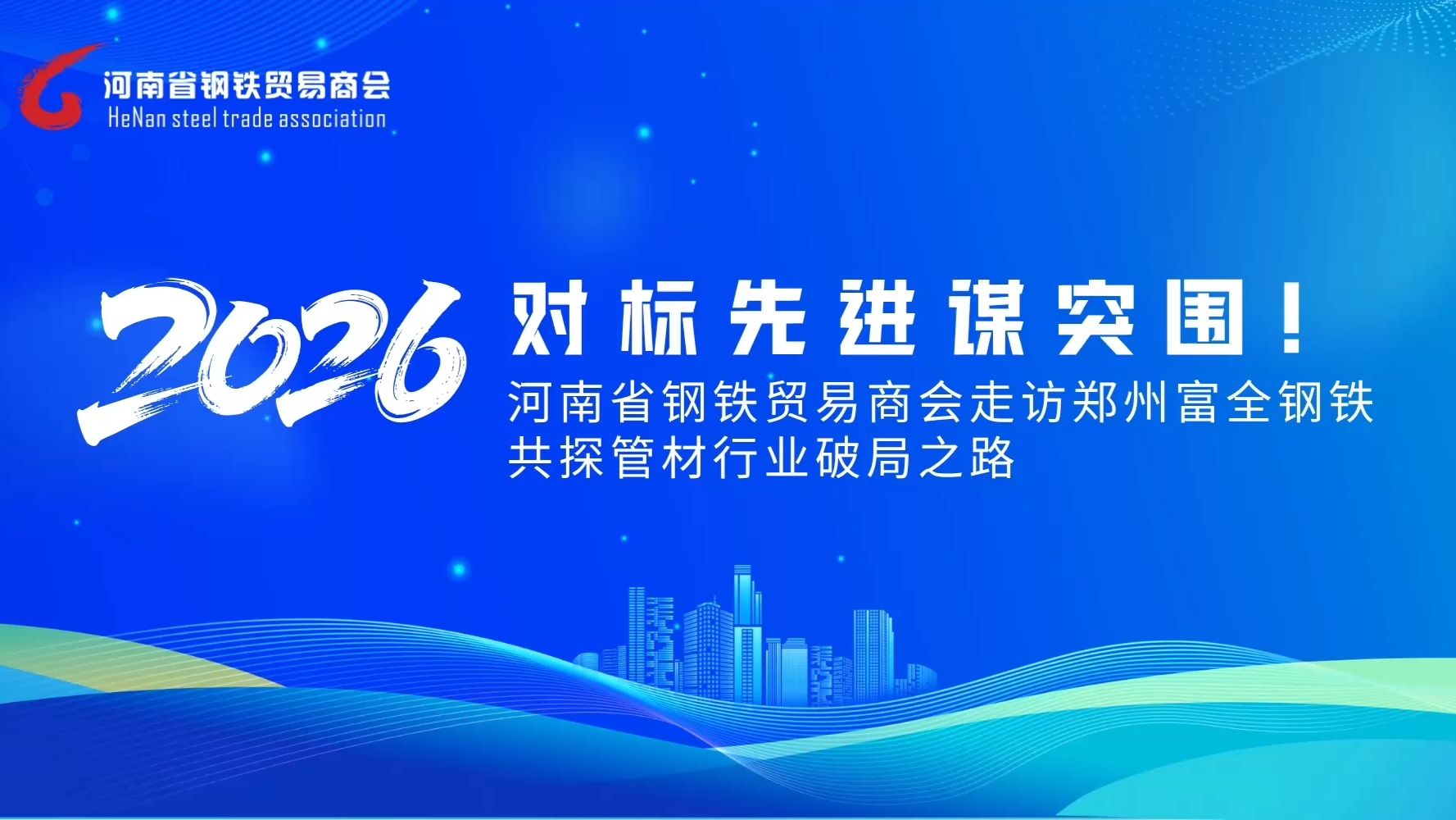 对标先进谋突围！河南省钢铁贸易商会走访郑州富全钢铁，共探管材行业破局之路